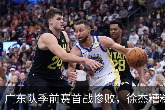 广东队季前赛首战惨败，徐杰糟糕表现引发交易风波